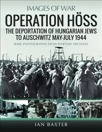 Operation Hoss The Deportation of Hungarian Jews to Auschwitz, May-July 1944 цена и информация | Istorinės knygos | pigu.lt