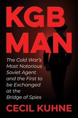 KGB Man: The Cold War's Most Notorious Soviet Agent and the First to be Exchanged at the Bridge of Spies цена и информация | Исторические книги | pigu.lt