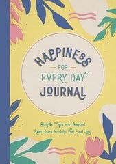 Happiness for Every Day Journal: Simple Tips and Guided Exercises to Help You Find Joy цена и информация | Самоучители | pigu.lt