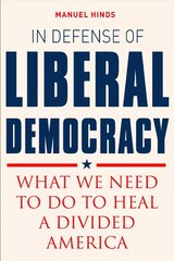 In Defense of Liberal Democracy: What We Need to Do to Heal a Divided America kaina ir informacija | Socialinių mokslų knygos | pigu.lt