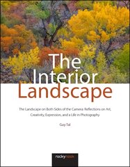 Interior Landscape: The Landscape on Both Sides of the Camera: Reflections on Art, Creativity, Expression, and a Life in Photography цена и информация | Книги по фотографии | pigu.lt