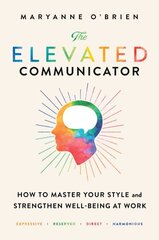 Elevated Communicator: How to Master Your Style and Strengthen Well-Being at Work kaina ir informacija | Ekonomikos knygos | pigu.lt