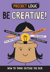 Project Logic: Be Creative!: How to Think Outside the Box цена и информация | Книги для подростков  | pigu.lt