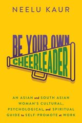 Be Your Own Cheerleader: An Asian and South Asian Woman's Cultural, Psychological, and Spiritual Guide to Self-Promote at Work kaina ir informacija | Saviugdos knygos | pigu.lt