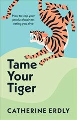 Tame Your Tiger: How to stop your product business eating you alive kaina ir informacija | Ekonomikos knygos | pigu.lt