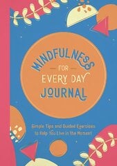 Mindfulness for Every Day Journal: Simple Tips and Guided Exercises to Help You Live in the Moment цена и информация | Самоучители | pigu.lt