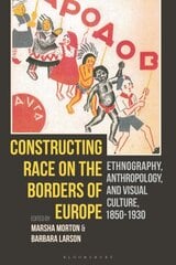 Constructing Race on the Borders of Europe: Ethnography, Anthropology, and Visual Culture, 1850-1930 цена и информация | Книги об искусстве | pigu.lt