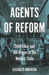 Agents of Reform: Child Labor and the Origins of the Welfare State цена и информация | Книги по социальным наукам | pigu.lt