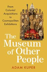 Museum of Other People: From Colonial Acquisitions to Cosmopolitan Exhibitions Main цена и информация | Книги по социальным наукам | pigu.lt