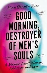 Good Morning, Destroyer of Men's Souls: A memoir about women, addiction and love Main цена и информация | Биографии, автобиогафии, мемуары | pigu.lt