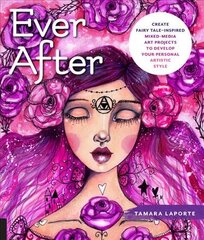 Ever After: Create Fairy Tale-Inspired Mixed-Media Art Projects to Develop Your Personal Artistic Style цена и информация | Книги об искусстве | pigu.lt