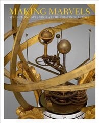 Making Marvels: Science and Splendor at the Courts of Europe kaina ir informacija | Knygos apie meną | pigu.lt