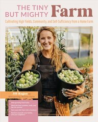 Tiny But Mighty Farm: Cultivating High Yields, Community, and Self-Sufficiency from a Home Farm - Start growing food today - Meet the best varieties, tools, and tips for success - Turn your mini farm into a business - Nurture yourself, your family, and yo цена и информация | Книги по социальным наукам | pigu.lt