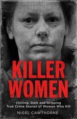 Killer Women Chilling, Dark and Gripping True Crime Stories of Women Who Kill kaina ir informacija | Biografijos, autobiografijos, memuarai | pigu.lt