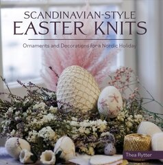 Scandinavian Style Easter Knits: Ornaments and Decorations for a Nordic Holiday цена и информация | Книги о питании и здоровом образе жизни | pigu.lt