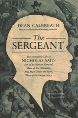 Sergeant: The Incredible Life of Nicholas Said: Son of an African General, Slave of the Ottomans, Free Man Under the Tsars, Hero of the Union Army цена и информация | Биографии, автобиогафии, мемуары | pigu.lt