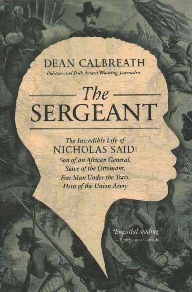 Sergeant: The Incredible Life of Nicholas Said: Son of an African General, Slave of the Ottomans, Free Man Under the Tsars, Hero of the Union Army kaina ir informacija | Biografijos, autobiografijos, memuarai | pigu.lt