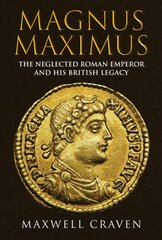 Magnus Maximus: The Neglected Roman Emperor and his British Legacy kaina ir informacija | Istorinės knygos | pigu.lt