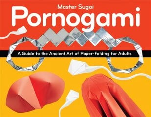 Pornogami: A Guide to the Ancient Art of Paper-Folding for Adults 2nd ed. kaina ir informacija | Knygos apie sveiką gyvenseną ir mitybą | pigu.lt