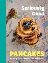 Seriously Good Pancakes: 70 Recipes for the Best Ever Pancakes kaina ir informacija | Receptų knygos | pigu.lt