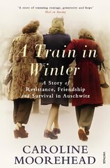 Train in Winter: A Story of Resistance, Friendship and Survival in Auschwitz цена и информация | Исторические книги | pigu.lt