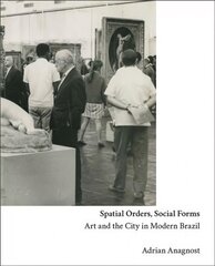 Spatial Orders, Social Forms: Art and the City in Modern Brazil цена и информация | Книги об искусстве | pigu.lt