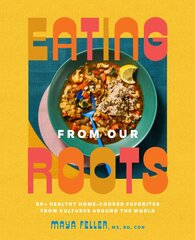 Eating from Our Roots: 80plus Healthy Home-Cooked Favorites from Cultures Around the World: A Cookbook kaina ir informacija | Receptų knygos | pigu.lt