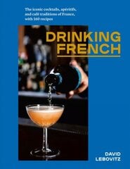 Drinking French: The Iconic Cocktails, Ap ritifs, and Caf Traditions of France, with 160 Recipes цена и информация | Книги рецептов | pigu.lt