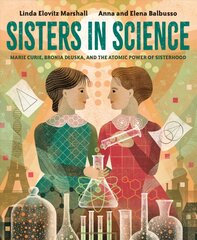 Sisters in Science: Marie Curie, Bronia Dluska, and the Atomic Power of Sisterhood kaina ir informacija | Knygos paaugliams ir jaunimui | pigu.lt