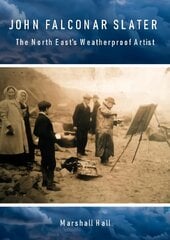 John Falconar Slater: The North East's Weatherproof Artist цена и информация | Книги об искусстве | pigu.lt