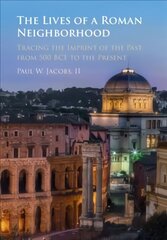 Lives of a Roman Neighborhood: Tracing the Imprint of the Past, from 500 BCE to the Present цена и информация | Исторические книги | pigu.lt