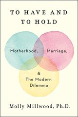 To Have and to Hold: Motherhood, Marriage, and the Modern Dilemma kaina ir informacija | Saviugdos knygos | pigu.lt