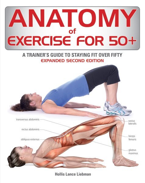 Anatomy of Exercise for 50plus: A Trainer's Guide to Staying Fit Over Fifty 2nd edition цена и информация | Knygos apie sveiką gyvenseną ir mitybą | pigu.lt