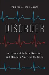 Disorder: A History of Reform, Reaction, and Money in American Medicine kaina ir informacija | Ekonomikos knygos | pigu.lt