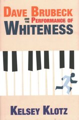 Dave Brubeck and the Performance of Whiteness цена и информация | Книги об искусстве | pigu.lt