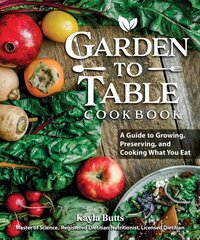 Garden to Table Cookbook: A Guide to Growing, Preserving, and Cooking What You Eat kaina ir informacija | Receptų knygos | pigu.lt