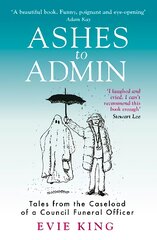 Ashes To Admin: Tales from the Caseload of a Council Funeral Officer kaina ir informacija | Biografijos, autobiografijos, memuarai | pigu.lt