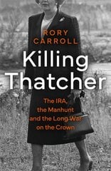 Killing Thatcher: The IRA, the Manhunt and the Long War on the Crown цена и информация | Исторические книги | pigu.lt