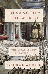 To Sanctify the World: The Vital Legacy of Vatican II kaina ir informacija | Dvasinės knygos | pigu.lt