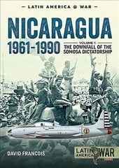 Nicaragua, 1961-1990: Volume 1: the Downfall of the Somosa Dictatorship kaina ir informacija | Istorinės knygos | pigu.lt