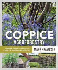 Coppice Agroforestry: Tending Trees for Product, Profit, and Woodland Ecology kaina ir informacija | Socialinių mokslų knygos | pigu.lt