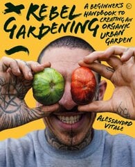 Rebel Gardening: A beginner's handbook to organic urban gardening 0th New edition kaina ir informacija | Knygos apie sodininkystę | pigu.lt