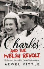 Charles and the Welsh Revolt - The explosive start to King Charles III's royal career: Protesting the 1969 Investiture kaina ir informacija | Socialinių mokslų knygos | pigu.lt