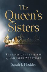 Queen's Sisters, The: The lives of the sisters of Elizabeth Woodville цена и информация | Биографии, автобиогафии, мемуары | pigu.lt