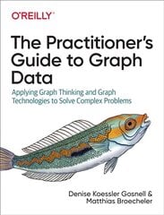 Practitioner's Guide to Graph Data: Applying Graph Thinking and Graph Technologies to Solve Complex Problems цена и информация | Книги по экономике | pigu.lt