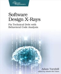 Software Design X-Rays: Fix Technical Debt with Behavioral Code Analysis цена и информация | Книги по экономике | pigu.lt