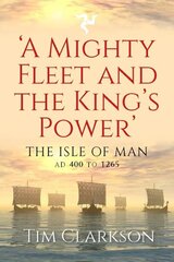 Mighty Fleet and the King's Power: The Isle of Man, AD 400 to 1265 kaina ir informacija | Istorinės knygos | pigu.lt
