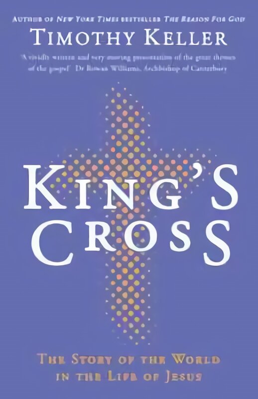 King's Cross: Understanding the Life and Death of the Son of God kaina ir informacija | Dvasinės knygos | pigu.lt