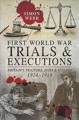 First World War Trials and Executions: Britain's Traitors, Spies and Killers, 1914-1918 kaina ir informacija | Istorinės knygos | pigu.lt