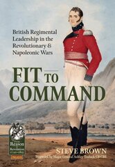 Fit to Command: British Regimental Leadership in the Revolutionary & Napoleonic Wars kaina ir informacija | Istorinės knygos | pigu.lt